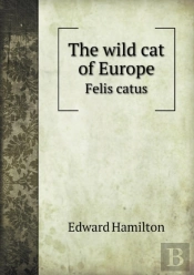 The Wild Cat Of Europe Felis Catus