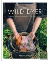 The Wild Dyer: A Guide To Natural Dyes & The Art Of Patchwork & Stitch
