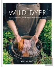 The Wild Dyer: A Guide To Natural Dyes & The Art Of Patchwork & Stitch