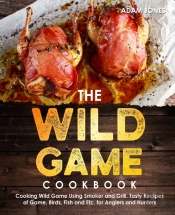 The Wild Game Cookbook For Anglers And Hunters