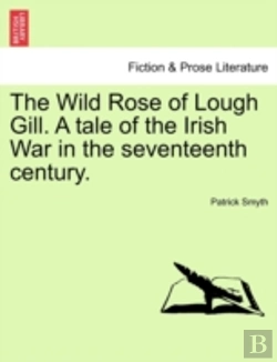 Bertrand.pt - The Wild Rose Of Lough Gill. A Tale Of The Irish War In The Seventeenth Century.