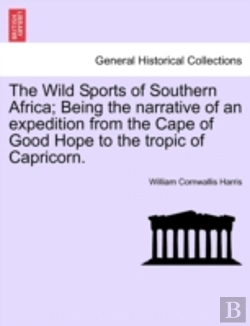 Bertrand.pt - The Wild Sports Of Southern Africa; Being The Narrative Of An Expedition From The Cape Of Good Hope To The Tropic Of Capricorn.