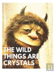 The Wild Things Are Crystals