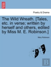 The Wild Wreath. (Tales, Etc. In Verse; Written By Herself And Others, Edited By Miss M. E. Robinson.)