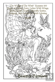 'The Wings Of The Wind' Features 100 Pages Of Fantasy Fairy Ladies With Wings, Flying Fairies Scenes, Butterfly Fairies, Dragons, And Creatures (Adult Coloring Book)