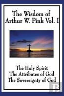 The Wisdom Of Arthur W. Pink Vol I