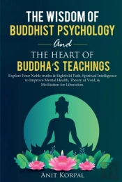The Wisdom Of Buddhist Psychology & The Heart Of Buddha'S Teachings