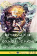 The Wisdom Of Life And Counsels And Maxims (Hardcover)
