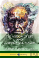 The Wisdom Of Life And Counsels And Maxims