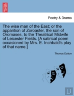 Bertrand.pt - The Wise Man Of The East; Or The Apparition Of Zoroaster, The Son Of Oromases, To The Theatrical Midwife Of Leicester Fields. (A Satirical Poem Occasi