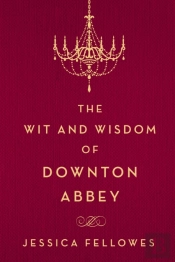 The Wit And Wisdom Of Downton Abbey