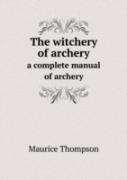 The Witchery Of Archery A Complete Manual Of Archery