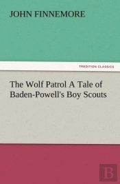 The Wolf Patrol A Tale Of Baden-Powell'S Boy Scouts