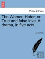 The Woman-Hater; Or, True And False Love