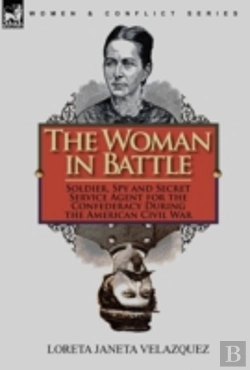 Bertrand.pt - The Woman In Battle: Soldier, Spy And Secret Service Agent For The Confederacy During The American Civil War