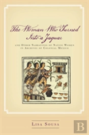 The Woman Who Turned Into A Jaguar, And Other Narratives Of Native Women In Archives Of Colonial Mexico