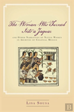 Bertrand.pt - The Woman Who Turned Into A Jaguar, And Other Narratives Of Native Women In Archives Of Colonial Mexico