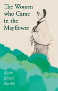 The Women Who Came In The Mayflower;Including The Excerpt 'Women Pioneers' By Mrs John A. Logan