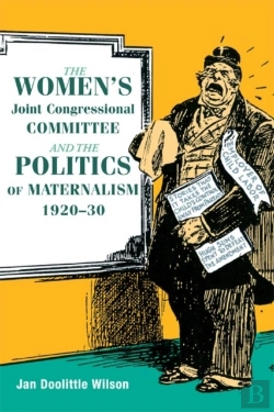 Bertrand.pt - The Women'S Joint Congressional Committee And The Politics Of Maternalism, 1920-30