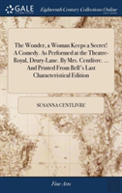 Bertrand.pt - The Wonder, A Woman Keeps A Secret! A Comedy. As Performed At The Theatre-Royal, Drury-Lane. By Mrs. Centlivre. ... And Printed From Bell'S Last Characteristical Edition
