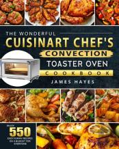 The Wonderful Cuisinart Chef'S Convection Toaster Oven Cookbook
