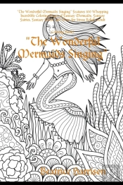 'The Wonderful Mermaids Singing' Features 100 Whopping Incredible Coloring Pages Of Fantasy Mermaids, Fantasy Fairies, Fantasy Forest, And More For Stress Relief (Adult Coloring Book)