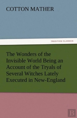 Bertrand.pt - The Wonders Of The Invisible World Being An Account Of The Tryals Of Several Witches Lately Executed In New-England, To Which Is Added A Farther Accou