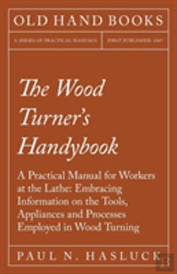 Bertrand.pt - The Wood Turner'S Handybook - A Practical Manual For Workers At The Lathe