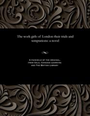 The Work Girls Of London Their Trials And Temptations
