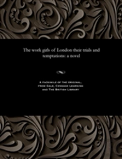 The Work Girls Of London Their Trials And Temptations