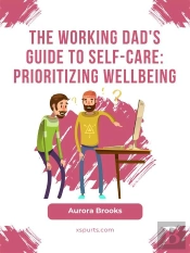 The Working Dad'S Guide To Self-Care: Prioritizing Wellbeing