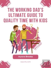 The Working Dad'S Ultimate Guide To Quality Time With Kids