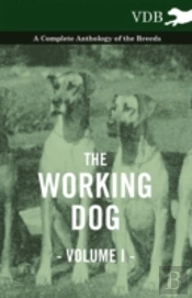 The Working Dog Vol. I. - A Complete Anthology Of The Breeds