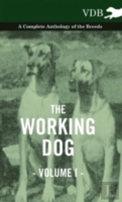 The Working Dog Vol. I. - A Complete Anthology Of The Breeds