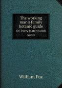 The Working Man'S Family Botanic Guide Or, Every Man His Own Doctor