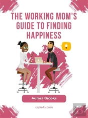 The Working Mom'S Guide To Finding Happiness