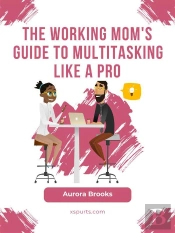 The Working Mom'S Guide To Multitasking Like A Pro