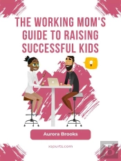 The Working Mom'S Guide To Raising Successful Kids