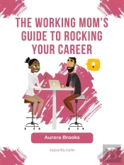 The Working Mom'S Guide To Rocking Your Career