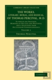 The Works, Literary, Moral, And Medical, Of Thomas Percival, M.D.: Volume 1