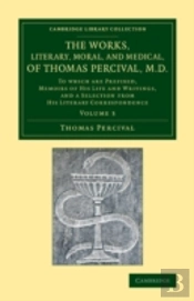 The Works, Literary, Moral, And Medical, Of Thomas Percival, M.D.: Volume 3