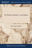 The Works Of Aristotle. A New Edition