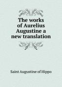 The Works Of Aurelius Augustine A New Translation