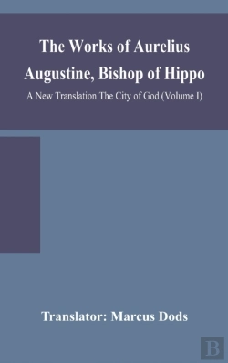 Bertrand.pt - The Works Of Aurelius Augustine, Bishop Of Hippo. A New Translation The City Of God (Volume I)