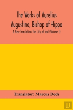 Bertrand.pt - The Works Of Aurelius Augustine, Bishop Of Hippo. A New Translation The City Of God (Volume I)