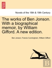 The Works Of Ben Jonson. With A Biograph
