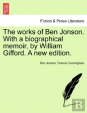 The Works Of Ben Jonson. With A Biograph