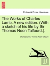 The Works Of Charles Lamb. A New Edition