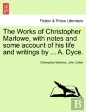 The Works Of Christopher Marlowe, With Notes And Some Account Of His Life And Writings By ... A. Dyce.