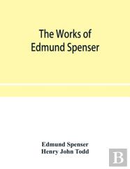 The Works Of Edmund Spenser. With A Selection Of Notes From Various Commentators And A Glossarial Index. To Which Is Prefixed, Some Account Of The Life Of Spenser